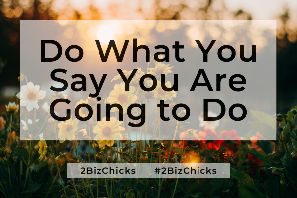 Do What You Say You Are Going to Do